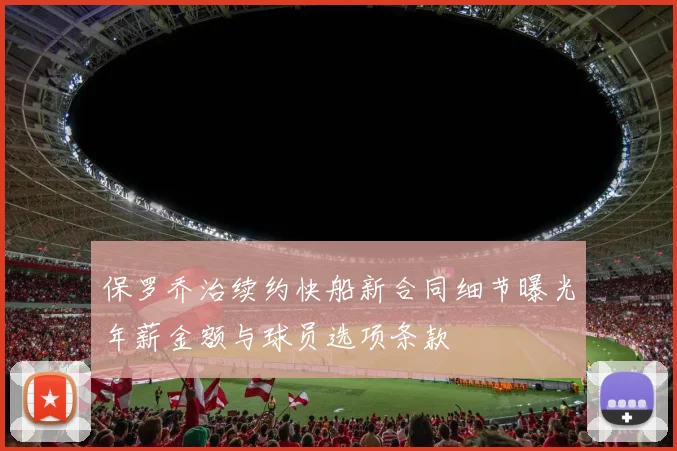 保罗乔治续约快船新合同细节曝光年薪金额与球员选项条款