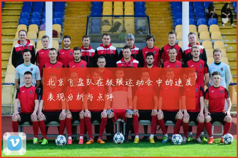 北京飞盘队在极限运动会中的速度表现分析与点评